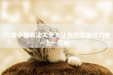 可爱小猫画法大全：让你的绘画技巧更上一层楼