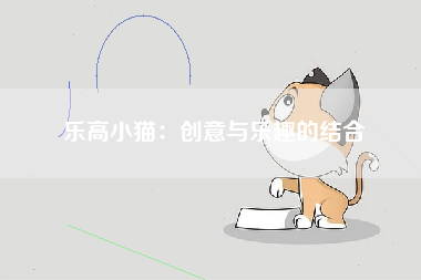 乐高小猫：创意与乐趣的结合