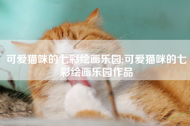 可爱猫咪的七彩绘画乐园;可爱猫咪的七彩绘画乐园作品