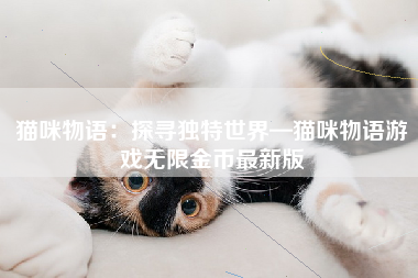 猫咪物语：探寻独特世界—猫咪物语游戏无限金币最新版