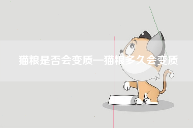 猫粮是否会变质—猫粮多久会变质