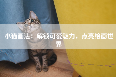 小猫画法：解锁可爱魅力，点亮绘画世界