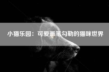 小猫乐园：可爱画笔勾勒的猫咪世界